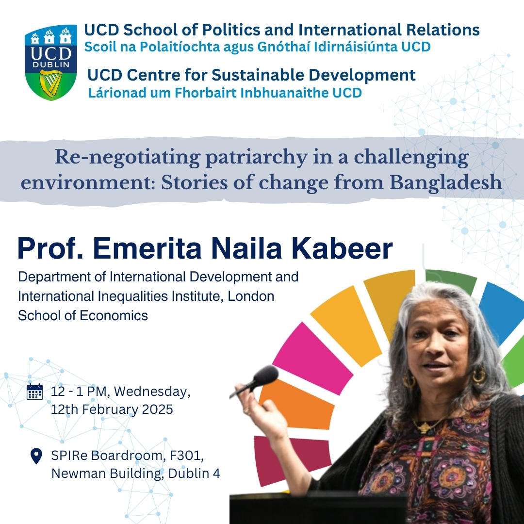 Join us at SPIRe, UCD, as Prof Naila Kabeer from the Department of International Development and International Inequalities Institute, London School of Economics, share stories of resilience, empowerment, and transformation in the face of structural barriers, drawing from her extensive research and fieldwork in Bangladesh