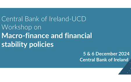 Central Bank of Ireland-UCD Workshop on Macro-finance and financial stability policies