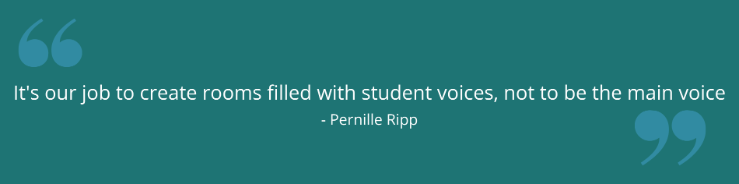 It's our job to create rooms filed with student voices, not to be the main voice